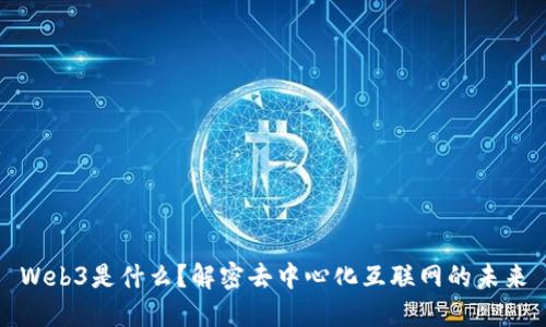 Web3是什么？解密去中心化互联网的未来