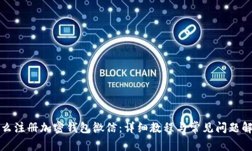 怎么注册加密钱包微信：详细教程与常见问题解答
