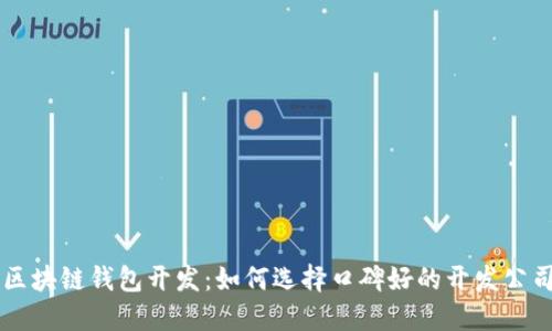 区块链钱包开发：如何选择口碑好的开发公司