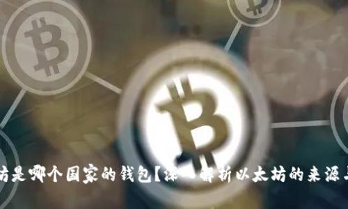 以太坊是哪个国家的钱包？深入解析以太坊的来源与发展