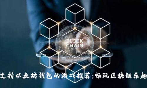 支持以太坊钱包的游戏推荐：畅玩区块链乐趣