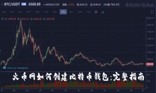 火币网如何创建比特币钱包：完整指南