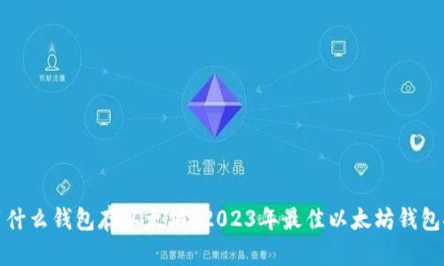 都用什么钱包存以太坊？2023年最佳以太坊钱包推荐