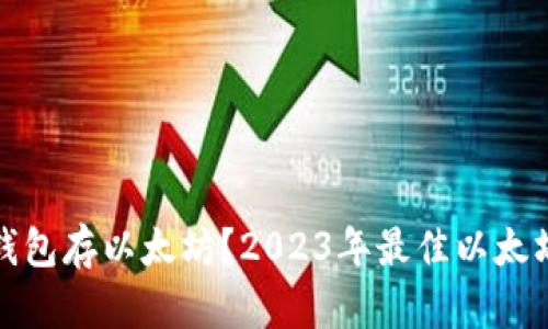 都用什么钱包存以太坊？2023年最佳以太坊钱包推荐