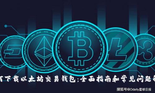 如何下载以太坊交易钱包：全面指南和常见问题解答