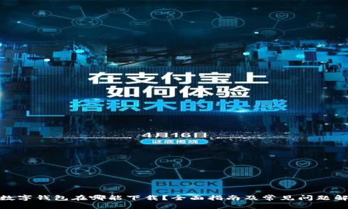 : 数字钱包在哪能下载？全面指南及常见问题解答