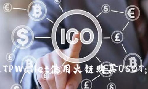 如何通过TPWallet使用火链购买USDT：详细指南