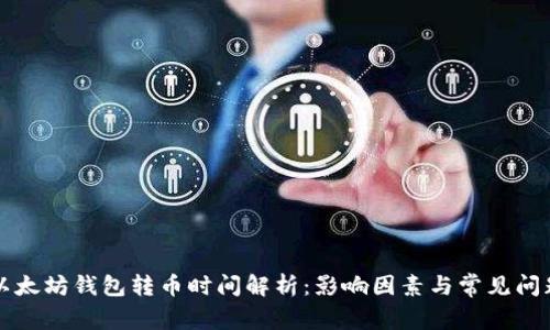 以太坊钱包转币时间解析：影响因素与常见问题