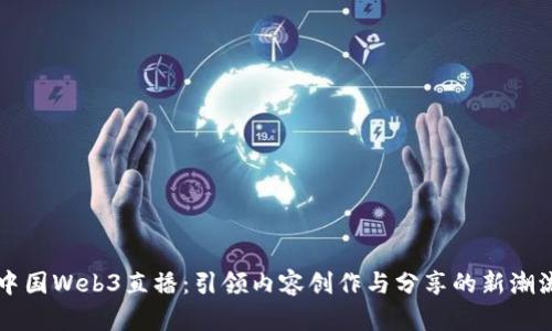 中国Web3直播：引领内容创作与分享的新潮流