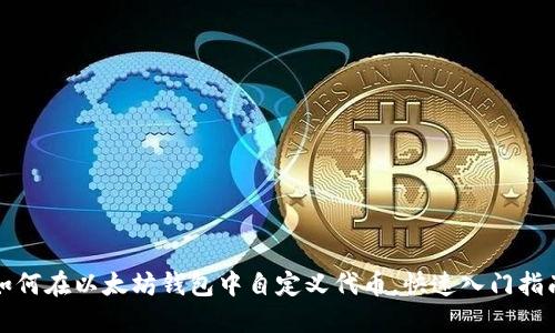 如何在以太坊钱包中自定义代币，快速入门指南