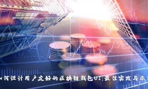 如何设计用户友好的区块链钱包UI:最佳实践与示例