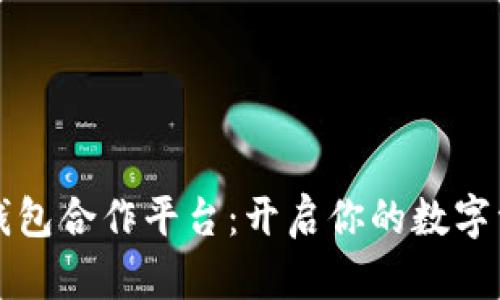 寻找区块链钱包合作平台:开启你的数字资产管理之旅