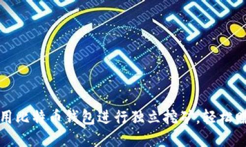 揭秘如何利用比特币钱包进行独立挖矿,轻松赚取虚拟资产