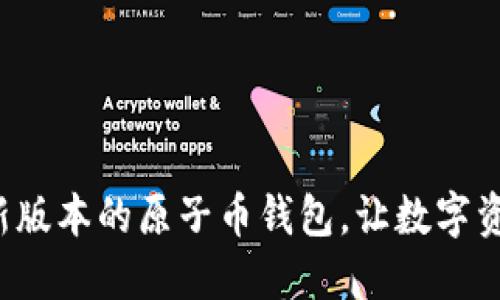 轻松下载最新版本的原子币钱包，让数字资产保驾护航！