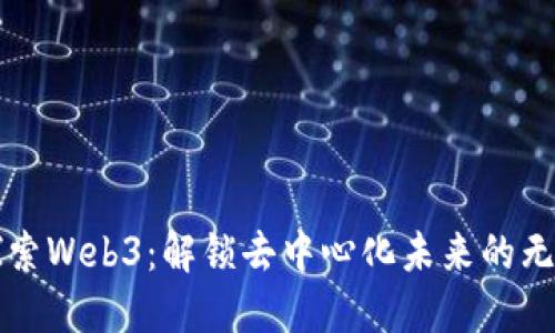 深入探索Web3：解锁去中心化未来的无限可能