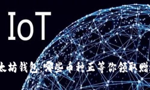 探秘以太坊钱包:哪些币种正等你领取赠送奖励?