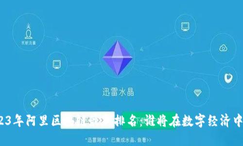 揭示2023年阿里区块链最新排名：谁将在数字经济中领风骚？