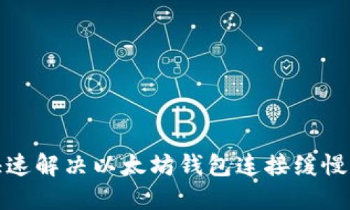 如何快速解决以太坊钱包连接缓慢的问题
