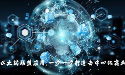 如何搭建以太坊联盟应用:一步一步打造去中心化商业解决方案