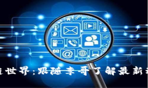 探索区块链世界：跟随李哥了解最新动态与数据