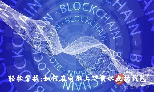 轻松掌握：如何在电脑上下载以太坊钱包