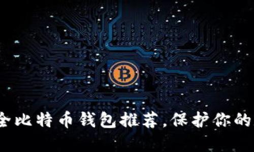 2023年十大安全比特币钱包推荐，保护你的数字资产不被盗