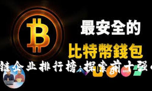 2023年区块链企业排行榜:探索前十强的创新与潜力