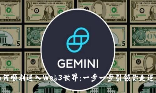 如何顺利进入Web3世界：一步一步引领你走进去