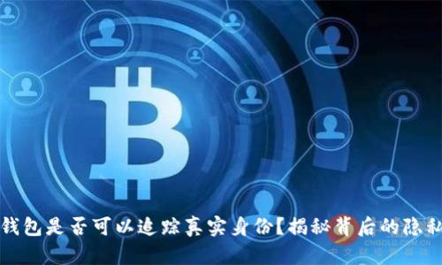 区块链钱包是否可以追踪真实身份？揭秘背后的隐私与安全