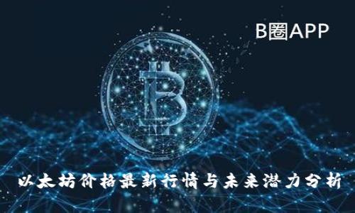 以太坊价格最新行情与未来潜力分析