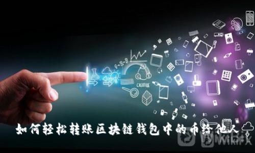 如何轻松转账区块链钱包中的币给他人