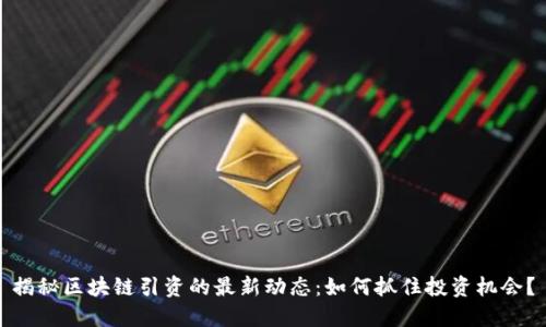 揭秘区块链引资的最新动态：如何抓住投资机会？