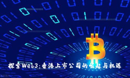 探索Web3：香港上市公司的崛起与机遇