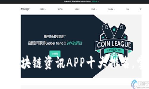 2023年必备：区块链资讯APP十大排名，掌握最新动向！