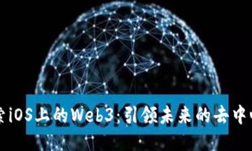 深入探索iOS上的Web3：引领未来的去中心化应用