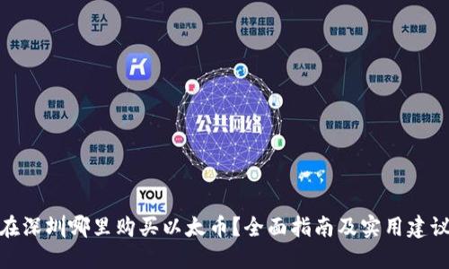 在深圳哪里购买以太币？全面指南及实用建议