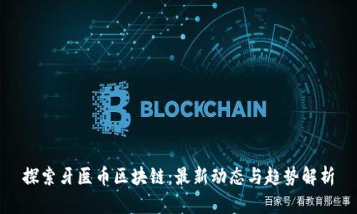 探索牙医币区块链：最新动态与趋势解析