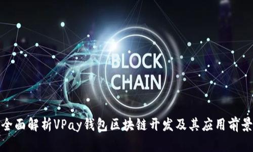 全面解析VPay钱包区块链开发及其应用前景
