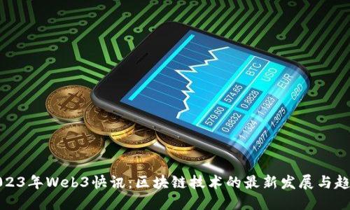 2023年Web3快讯：区块链技术的最新发展与趋势