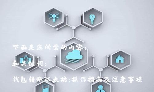 下面是您所需的内容：

和关键词：

钱包转账以太坊：操作指南及注意事项