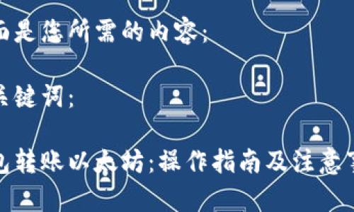 下面是您所需的内容：

和关键词：

钱包转账以太坊：操作指南及注意事项