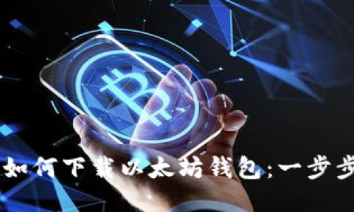 手机如何下载以太坊钱包：一步步指南