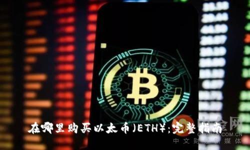 在哪里购买以太币（ETH）：完整指南