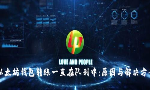 以太坊钱包转账一直在队列中：原因与解决方案