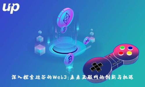 深入探索硅谷的Web3：未来互联网的创新与机遇