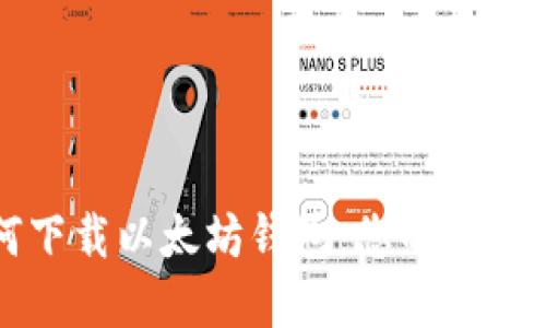 如何下载以太坊钱包：您的完整指南