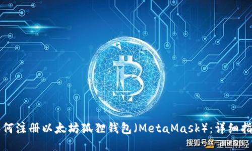如何注册以太坊狐狸钱包（MetaMask）：详细指南