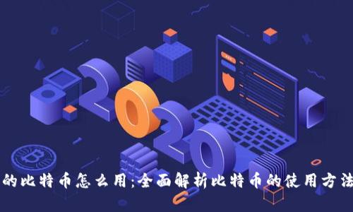 区块链的比特币怎么用：全面解析比特币的使用方法与实践