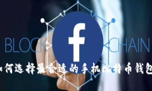 如何选择最合适的手机比特币钱包？