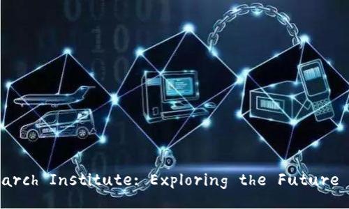 Binance Blockchain Research Institute: Exploring the Future of Blockchain Technology